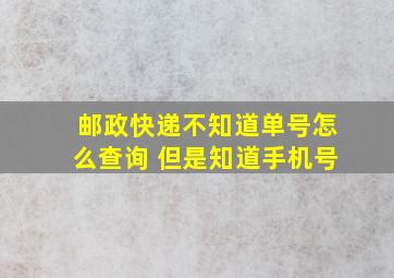 邮政快递不知道单号怎么查询 但是知道手机号